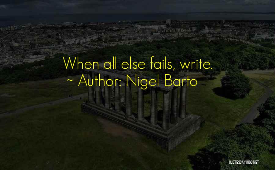 Nigel Barto Quotes: When All Else Fails, Write.