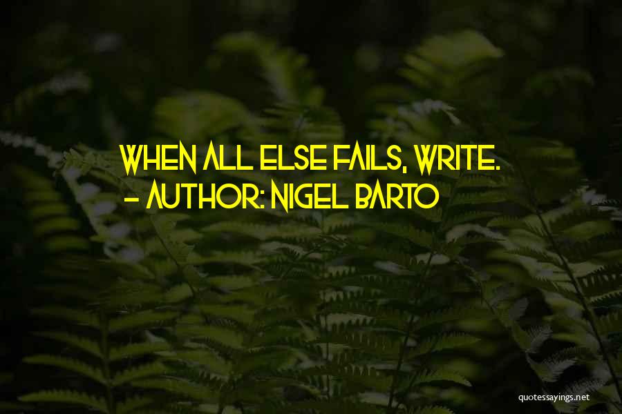 Nigel Barto Quotes: When All Else Fails, Write.