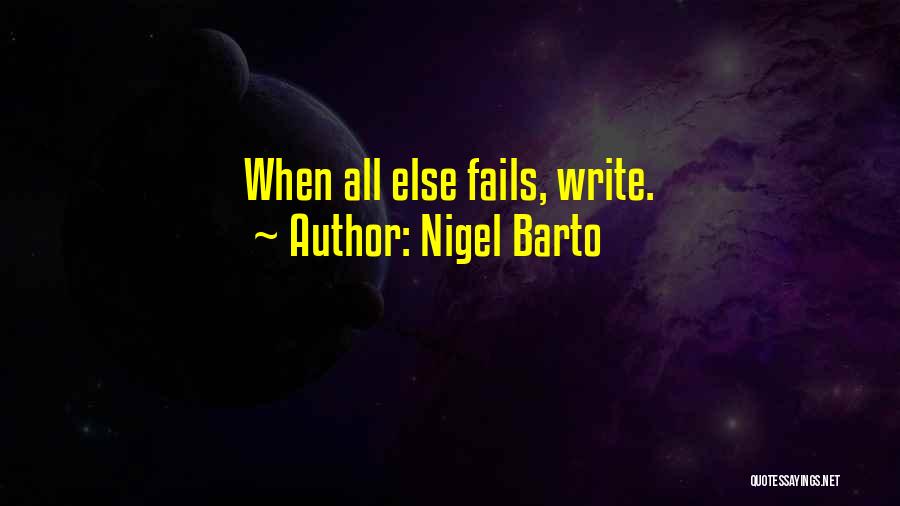 Nigel Barto Quotes: When All Else Fails, Write.