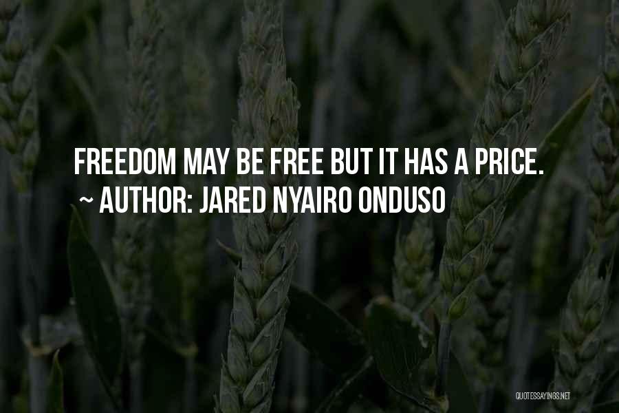 Jared Nyairo Onduso Quotes: Freedom May Be Free But It Has A Price.