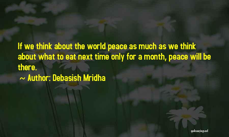 Debasish Mridha Quotes: If We Think About The World Peace As Much As We Think About What To Eat Next Time Only For