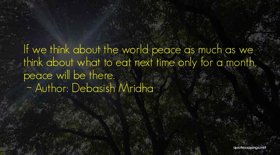 Debasish Mridha Quotes: If We Think About The World Peace As Much As We Think About What To Eat Next Time Only For