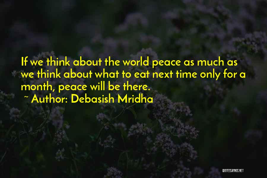 Debasish Mridha Quotes: If We Think About The World Peace As Much As We Think About What To Eat Next Time Only For