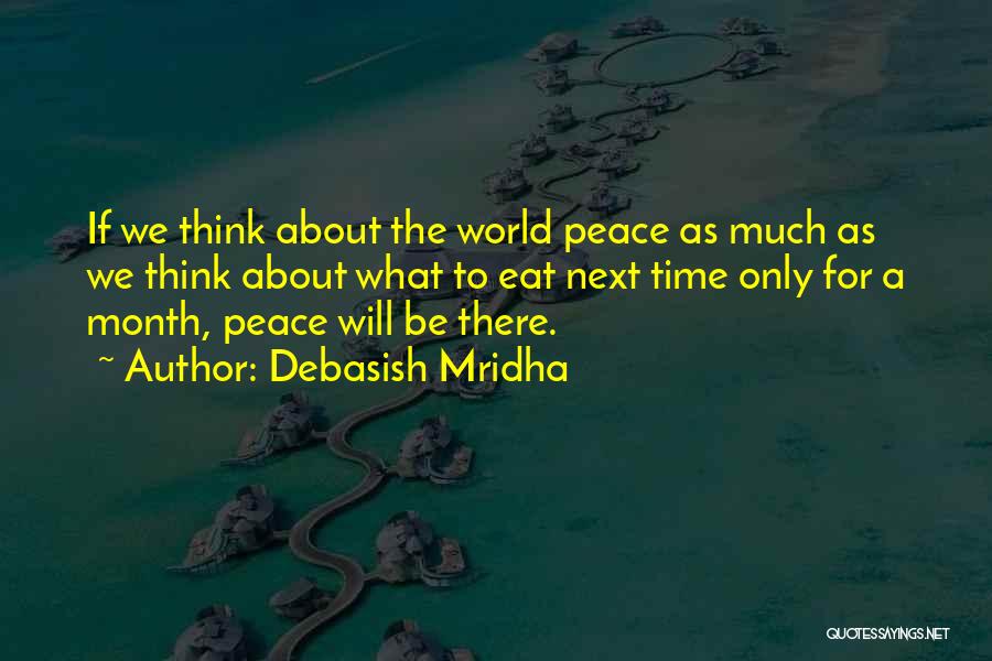 Debasish Mridha Quotes: If We Think About The World Peace As Much As We Think About What To Eat Next Time Only For