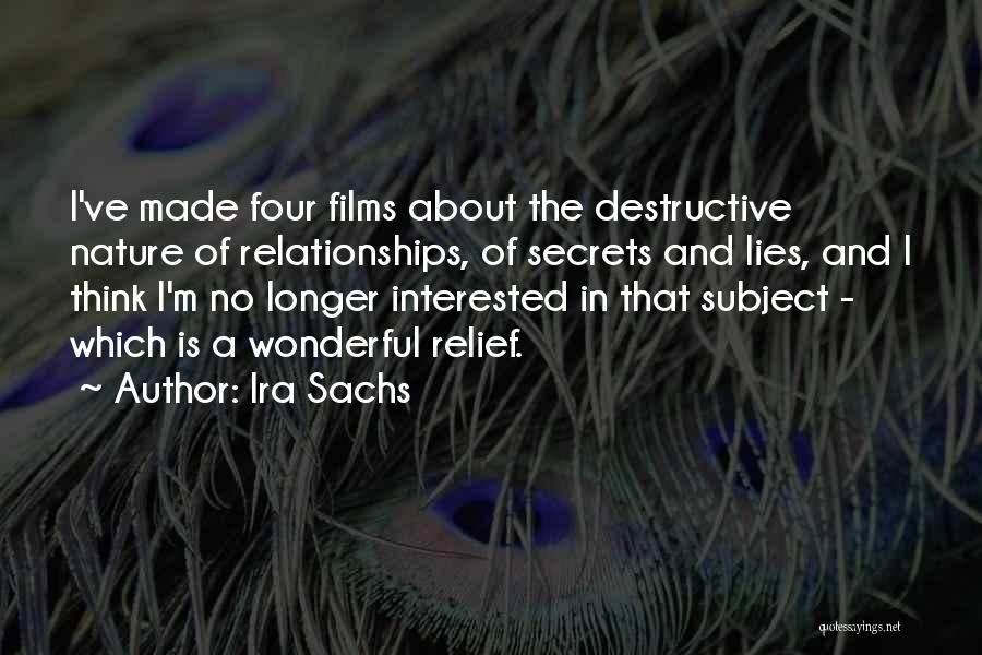 Ira Sachs Quotes: I've Made Four Films About The Destructive Nature Of Relationships, Of Secrets And Lies, And I Think I'm No Longer
