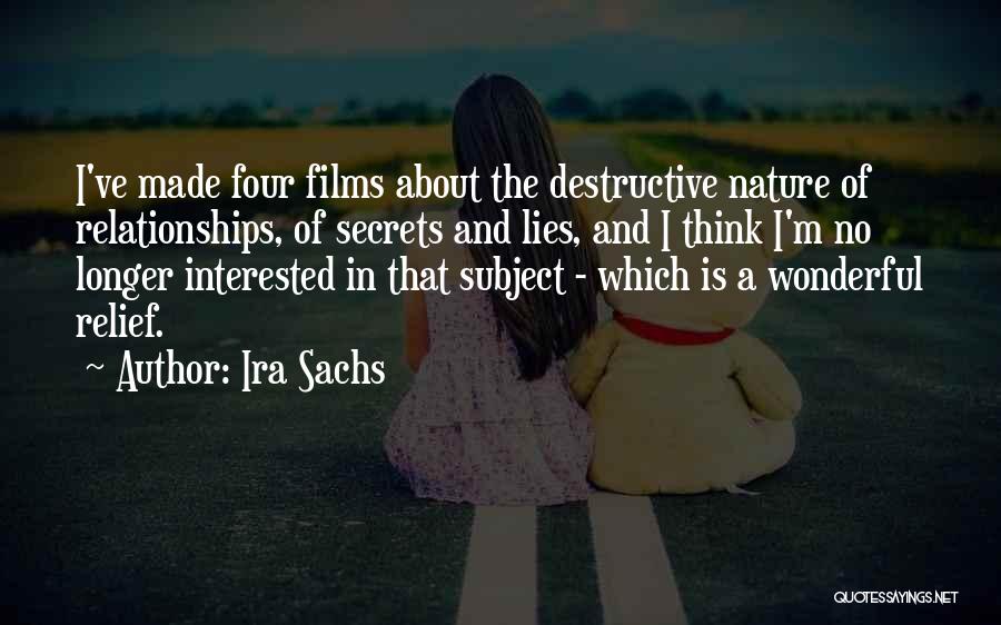 Ira Sachs Quotes: I've Made Four Films About The Destructive Nature Of Relationships, Of Secrets And Lies, And I Think I'm No Longer