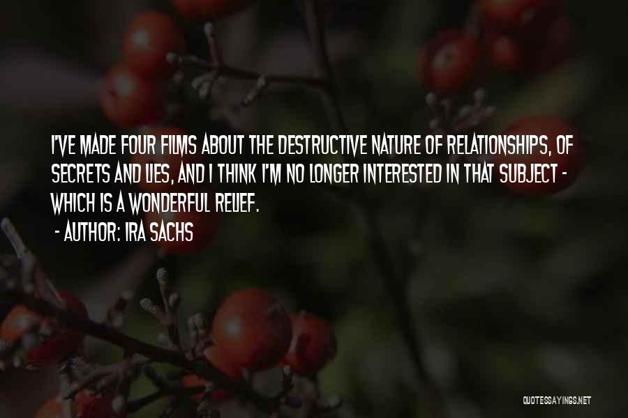 Ira Sachs Quotes: I've Made Four Films About The Destructive Nature Of Relationships, Of Secrets And Lies, And I Think I'm No Longer