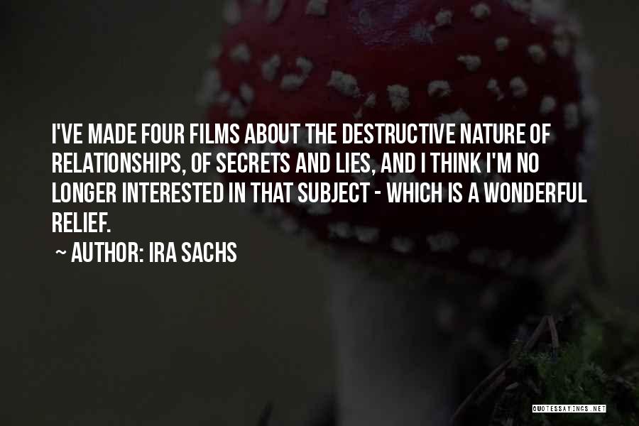 Ira Sachs Quotes: I've Made Four Films About The Destructive Nature Of Relationships, Of Secrets And Lies, And I Think I'm No Longer