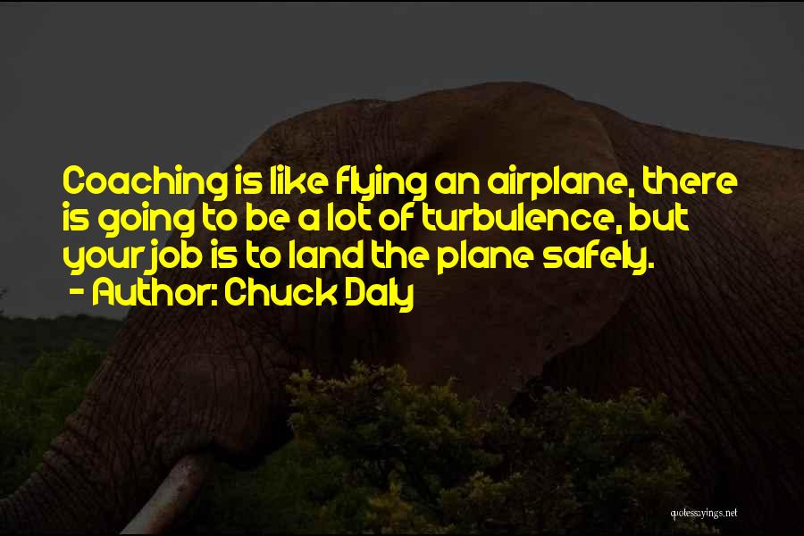 Chuck Daly Quotes: Coaching Is Like Flying An Airplane, There Is Going To Be A Lot Of Turbulence, But Your Job Is To