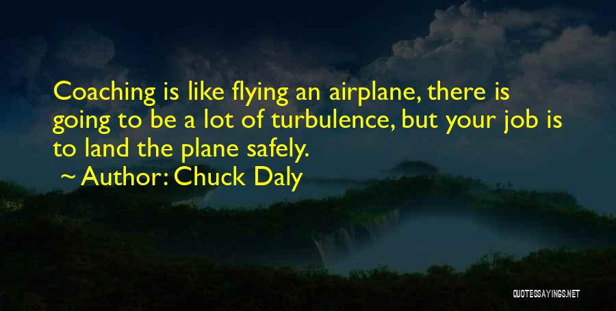 Chuck Daly Quotes: Coaching Is Like Flying An Airplane, There Is Going To Be A Lot Of Turbulence, But Your Job Is To