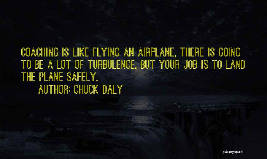 Chuck Daly Quotes: Coaching Is Like Flying An Airplane, There Is Going To Be A Lot Of Turbulence, But Your Job Is To