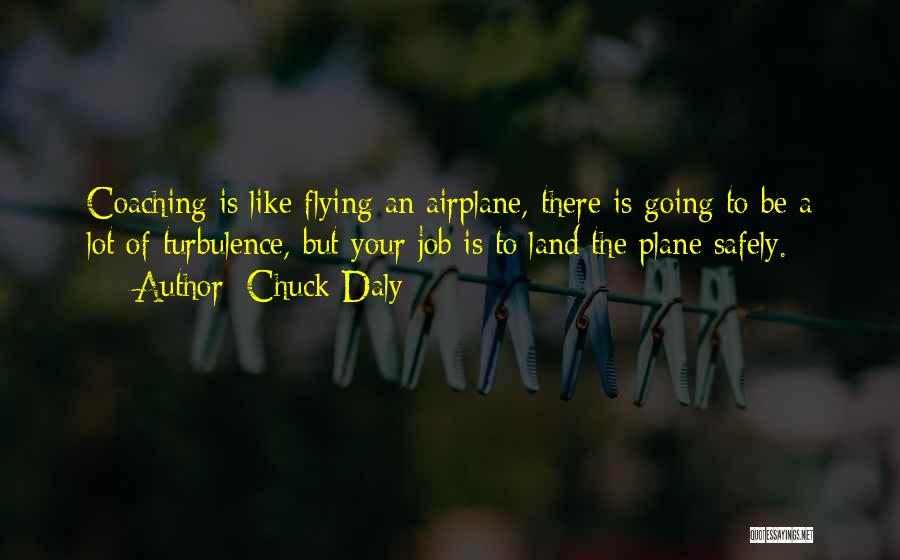 Chuck Daly Quotes: Coaching Is Like Flying An Airplane, There Is Going To Be A Lot Of Turbulence, But Your Job Is To