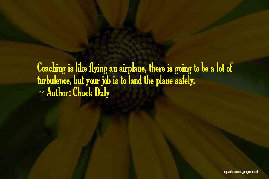 Chuck Daly Quotes: Coaching Is Like Flying An Airplane, There Is Going To Be A Lot Of Turbulence, But Your Job Is To