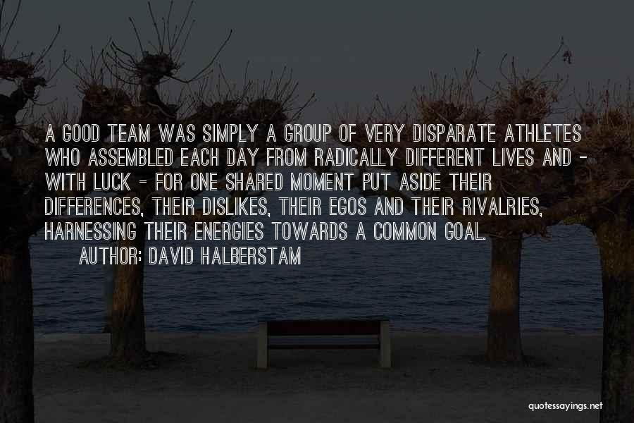 David Halberstam Quotes: A Good Team Was Simply A Group Of Very Disparate Athletes Who Assembled Each Day From Radically Different Lives And