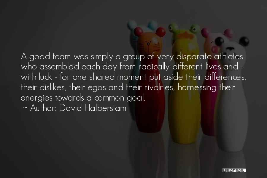 David Halberstam Quotes: A Good Team Was Simply A Group Of Very Disparate Athletes Who Assembled Each Day From Radically Different Lives And