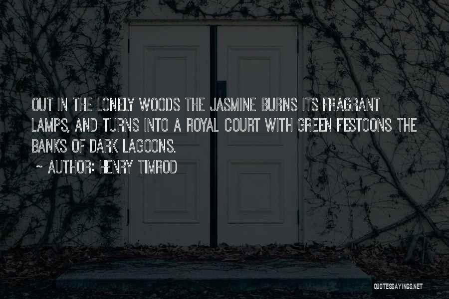 Henry Timrod Quotes: Out In The Lonely Woods The Jasmine Burns Its Fragrant Lamps, And Turns Into A Royal Court With Green Festoons