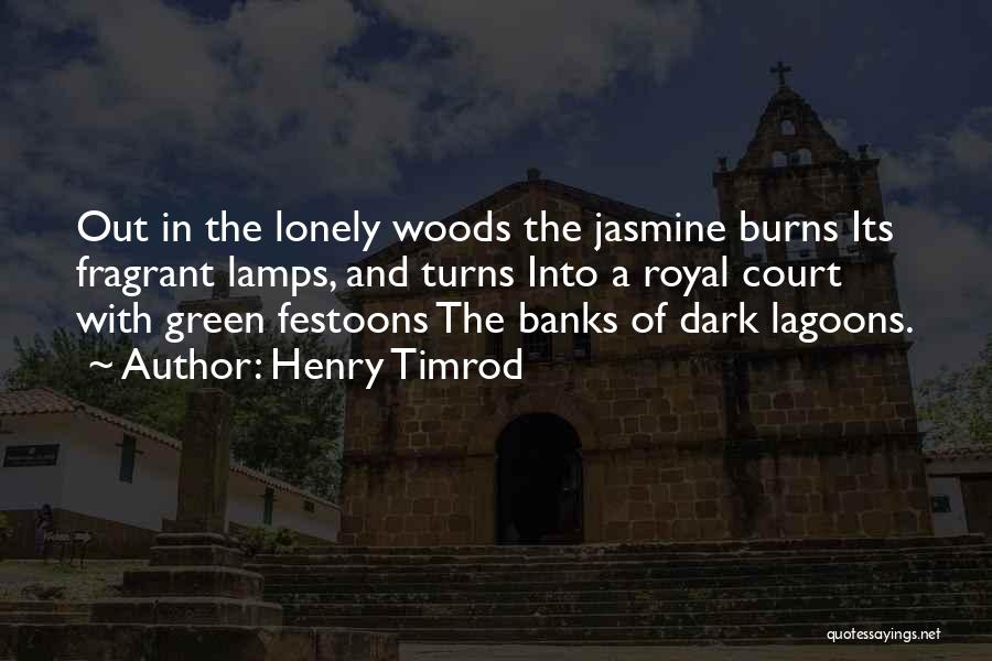 Henry Timrod Quotes: Out In The Lonely Woods The Jasmine Burns Its Fragrant Lamps, And Turns Into A Royal Court With Green Festoons