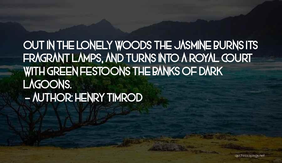 Henry Timrod Quotes: Out In The Lonely Woods The Jasmine Burns Its Fragrant Lamps, And Turns Into A Royal Court With Green Festoons