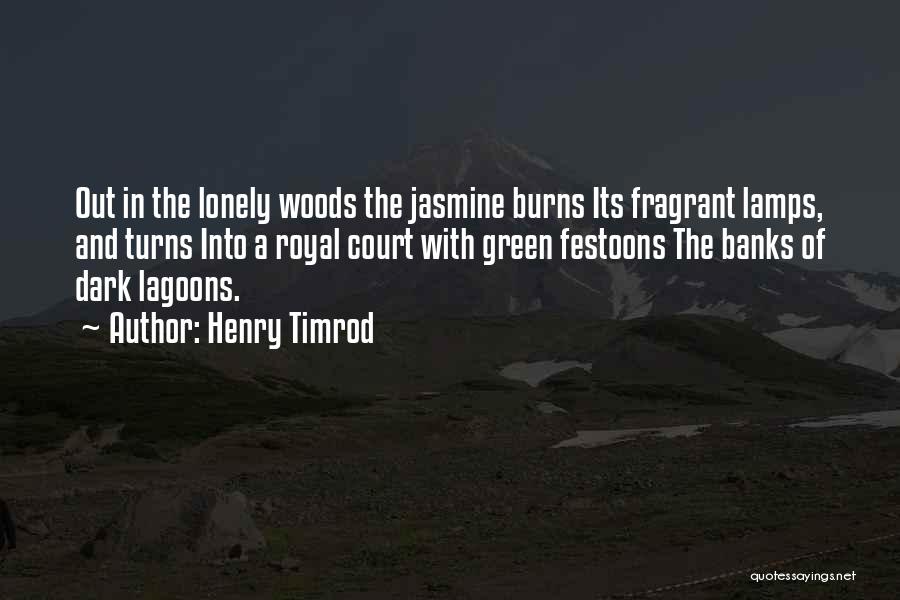 Henry Timrod Quotes: Out In The Lonely Woods The Jasmine Burns Its Fragrant Lamps, And Turns Into A Royal Court With Green Festoons