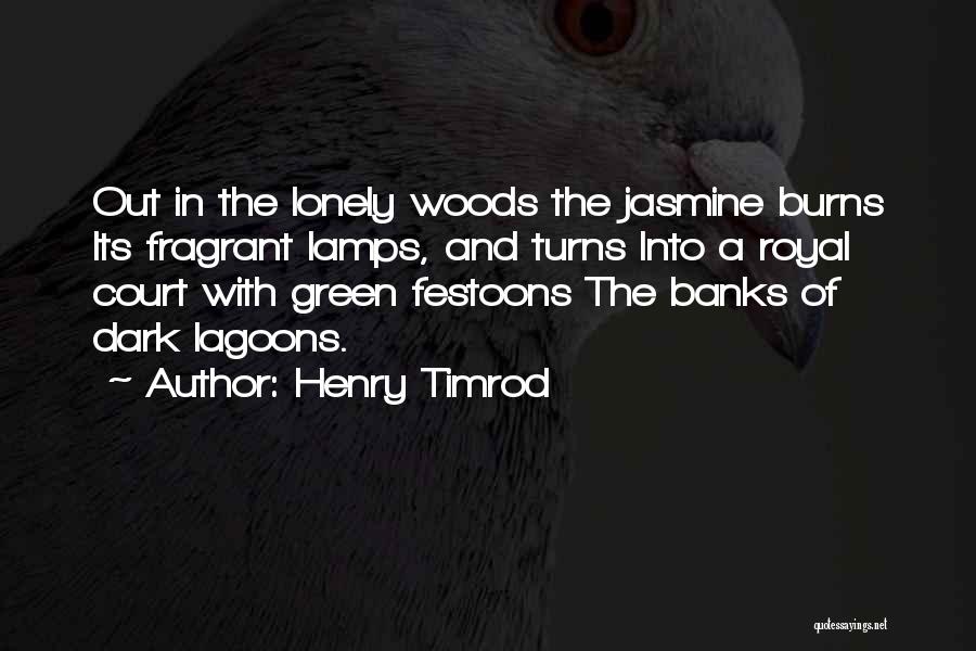 Henry Timrod Quotes: Out In The Lonely Woods The Jasmine Burns Its Fragrant Lamps, And Turns Into A Royal Court With Green Festoons