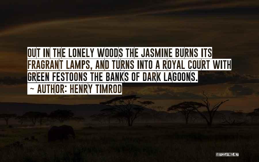 Henry Timrod Quotes: Out In The Lonely Woods The Jasmine Burns Its Fragrant Lamps, And Turns Into A Royal Court With Green Festoons