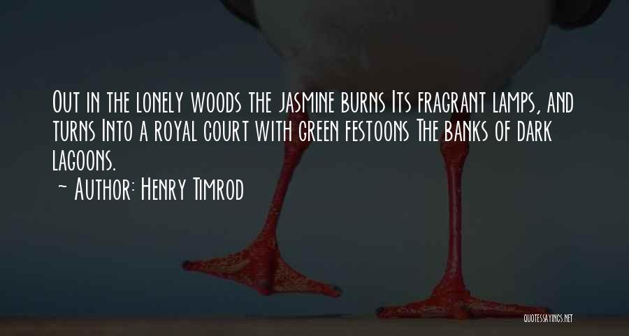 Henry Timrod Quotes: Out In The Lonely Woods The Jasmine Burns Its Fragrant Lamps, And Turns Into A Royal Court With Green Festoons