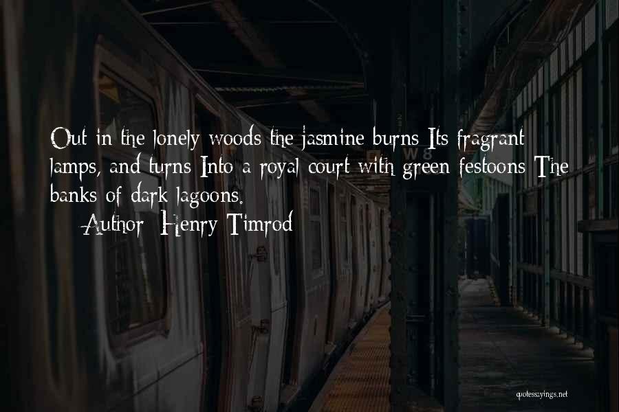 Henry Timrod Quotes: Out In The Lonely Woods The Jasmine Burns Its Fragrant Lamps, And Turns Into A Royal Court With Green Festoons