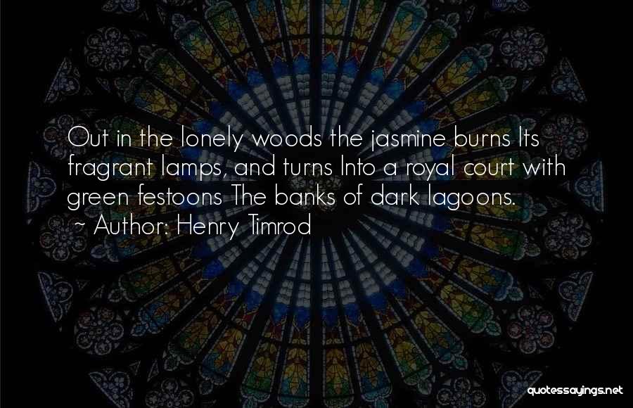 Henry Timrod Quotes: Out In The Lonely Woods The Jasmine Burns Its Fragrant Lamps, And Turns Into A Royal Court With Green Festoons