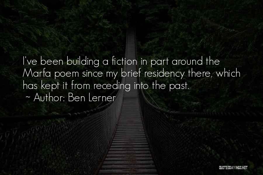 Ben Lerner Quotes: I've Been Building A Fiction In Part Around The Marfa Poem Since My Brief Residency There, Which Has Kept It