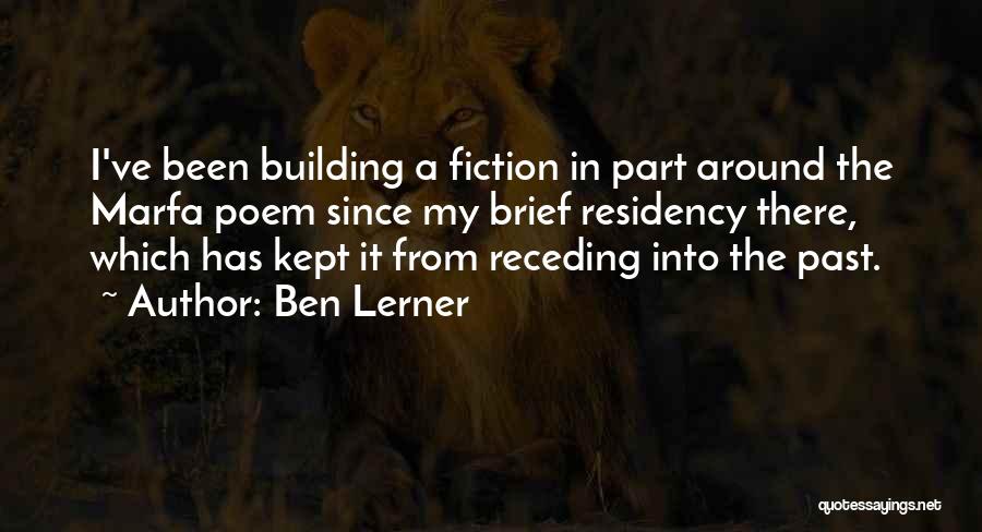 Ben Lerner Quotes: I've Been Building A Fiction In Part Around The Marfa Poem Since My Brief Residency There, Which Has Kept It