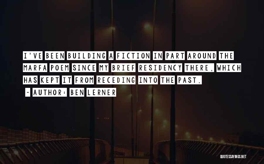 Ben Lerner Quotes: I've Been Building A Fiction In Part Around The Marfa Poem Since My Brief Residency There, Which Has Kept It