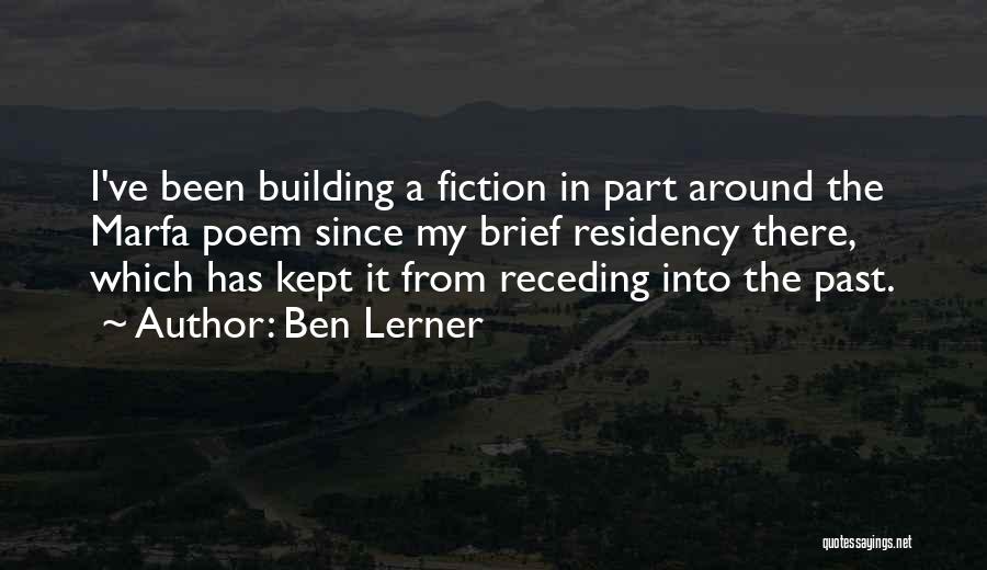 Ben Lerner Quotes: I've Been Building A Fiction In Part Around The Marfa Poem Since My Brief Residency There, Which Has Kept It