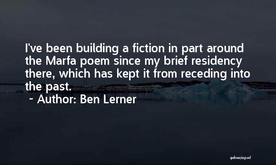 Ben Lerner Quotes: I've Been Building A Fiction In Part Around The Marfa Poem Since My Brief Residency There, Which Has Kept It