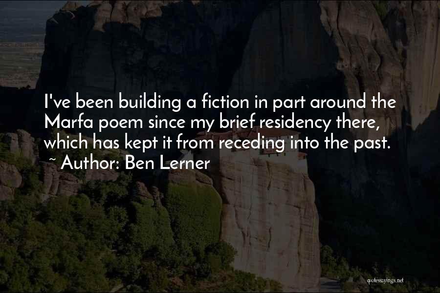 Ben Lerner Quotes: I've Been Building A Fiction In Part Around The Marfa Poem Since My Brief Residency There, Which Has Kept It