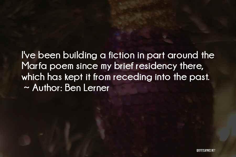 Ben Lerner Quotes: I've Been Building A Fiction In Part Around The Marfa Poem Since My Brief Residency There, Which Has Kept It