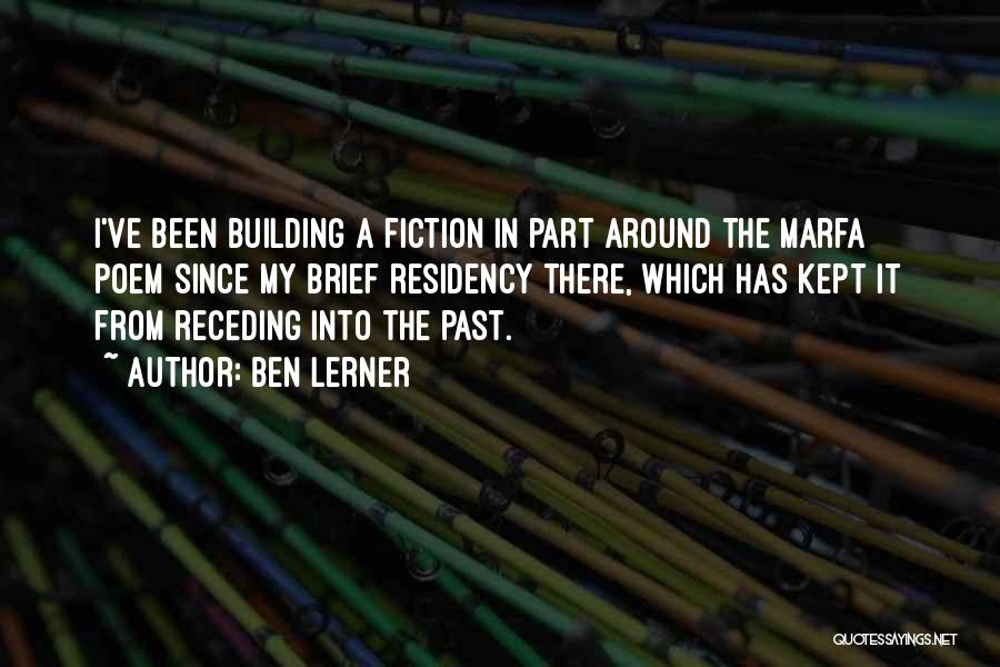 Ben Lerner Quotes: I've Been Building A Fiction In Part Around The Marfa Poem Since My Brief Residency There, Which Has Kept It