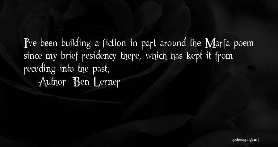 Ben Lerner Quotes: I've Been Building A Fiction In Part Around The Marfa Poem Since My Brief Residency There, Which Has Kept It