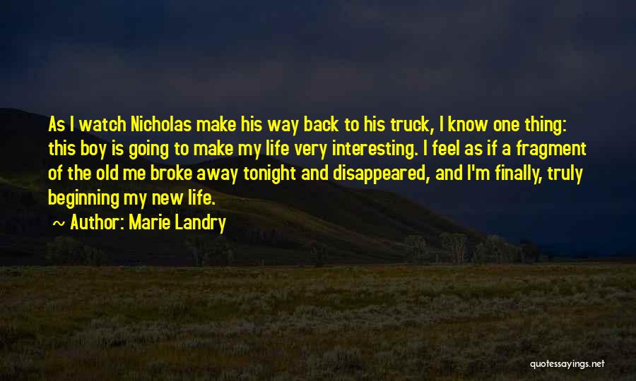 Marie Landry Quotes: As I Watch Nicholas Make His Way Back To His Truck, I Know One Thing: This Boy Is Going To