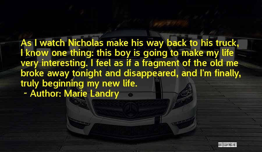 Marie Landry Quotes: As I Watch Nicholas Make His Way Back To His Truck, I Know One Thing: This Boy Is Going To