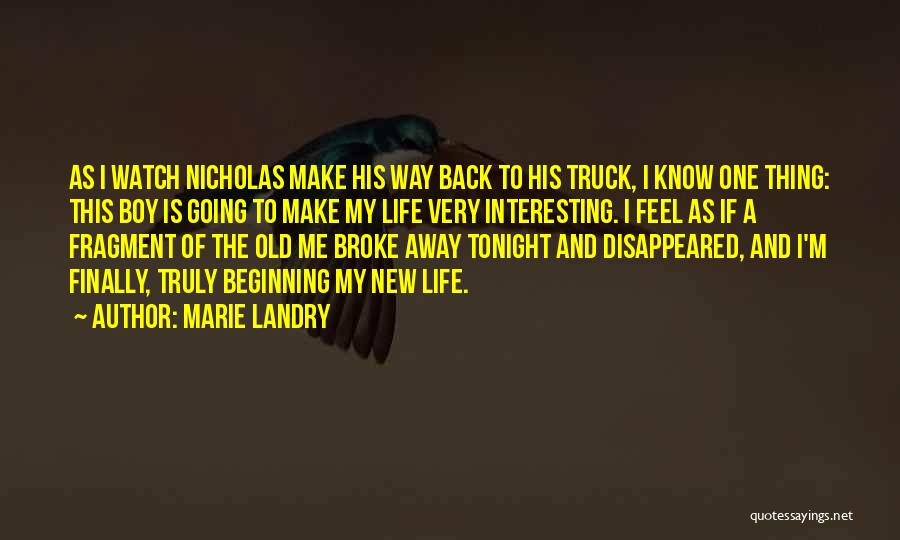 Marie Landry Quotes: As I Watch Nicholas Make His Way Back To His Truck, I Know One Thing: This Boy Is Going To