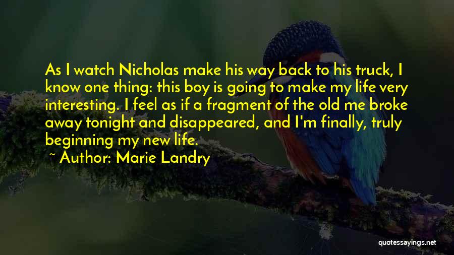 Marie Landry Quotes: As I Watch Nicholas Make His Way Back To His Truck, I Know One Thing: This Boy Is Going To