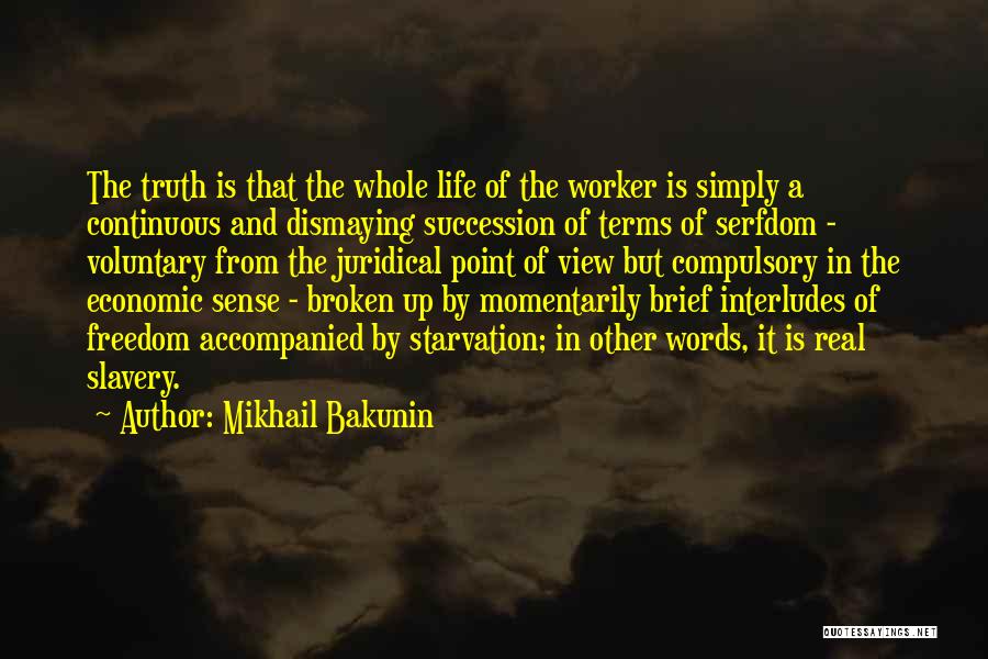 Mikhail Bakunin Quotes: The Truth Is That The Whole Life Of The Worker Is Simply A Continuous And Dismaying Succession Of Terms Of