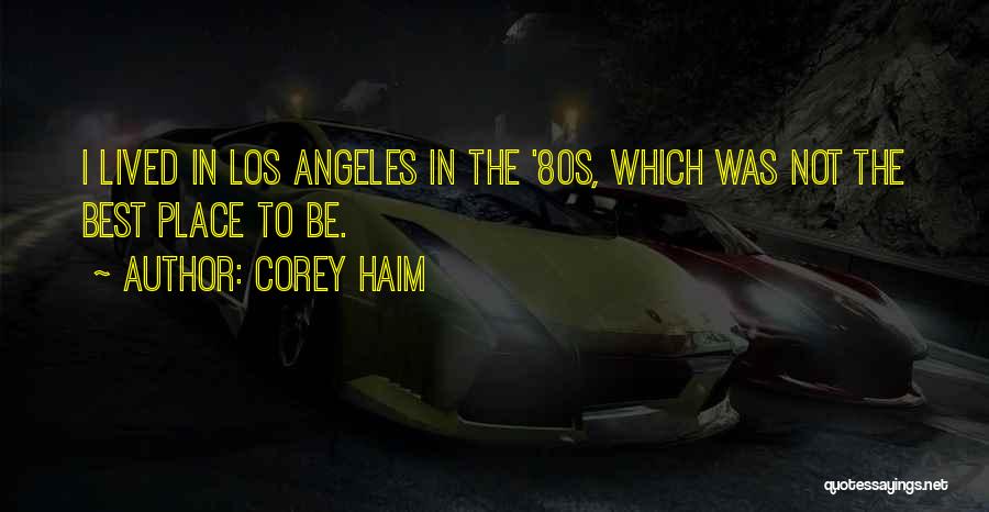 Corey Haim Quotes: I Lived In Los Angeles In The '80s, Which Was Not The Best Place To Be.