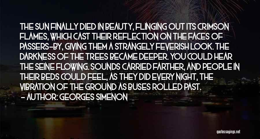 Georges Simenon Quotes: The Sun Finally Died In Beauty, Flinging Out Its Crimson Flames, Which Cast Their Reflection On The Faces Of Passers-by,