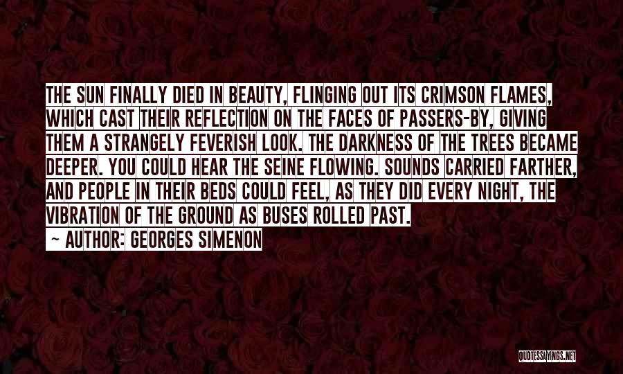 Georges Simenon Quotes: The Sun Finally Died In Beauty, Flinging Out Its Crimson Flames, Which Cast Their Reflection On The Faces Of Passers-by,
