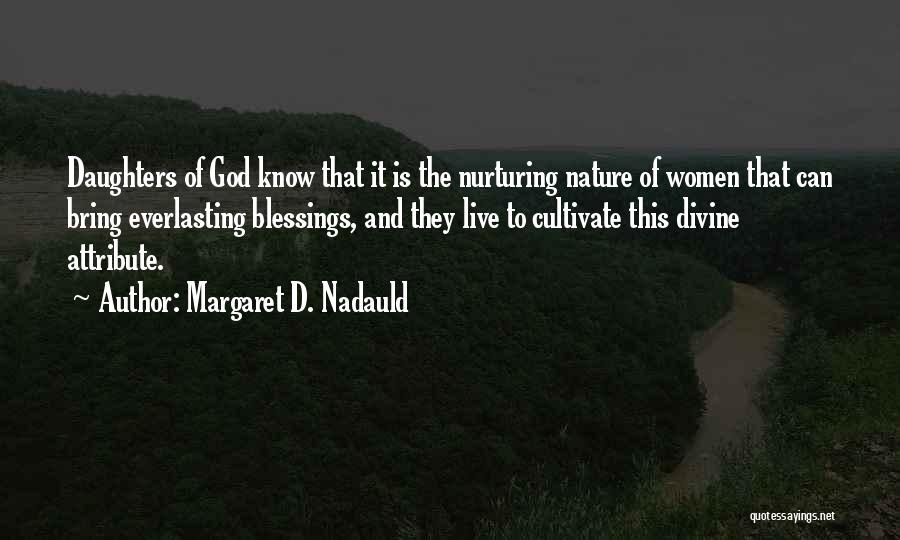 Margaret D. Nadauld Quotes: Daughters Of God Know That It Is The Nurturing Nature Of Women That Can Bring Everlasting Blessings, And They Live