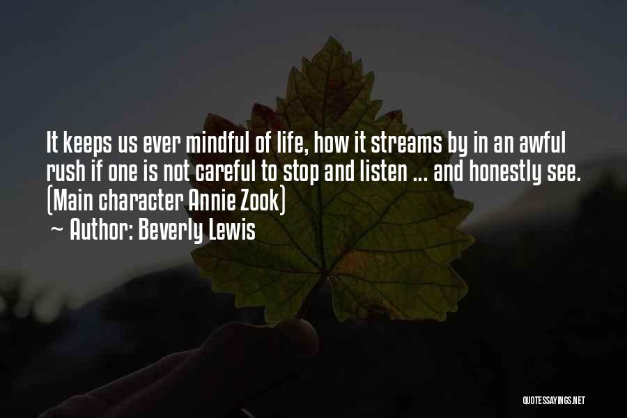 Beverly Lewis Quotes: It Keeps Us Ever Mindful Of Life, How It Streams By In An Awful Rush If One Is Not Careful