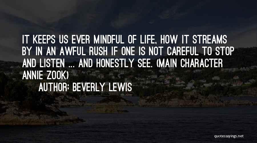 Beverly Lewis Quotes: It Keeps Us Ever Mindful Of Life, How It Streams By In An Awful Rush If One Is Not Careful