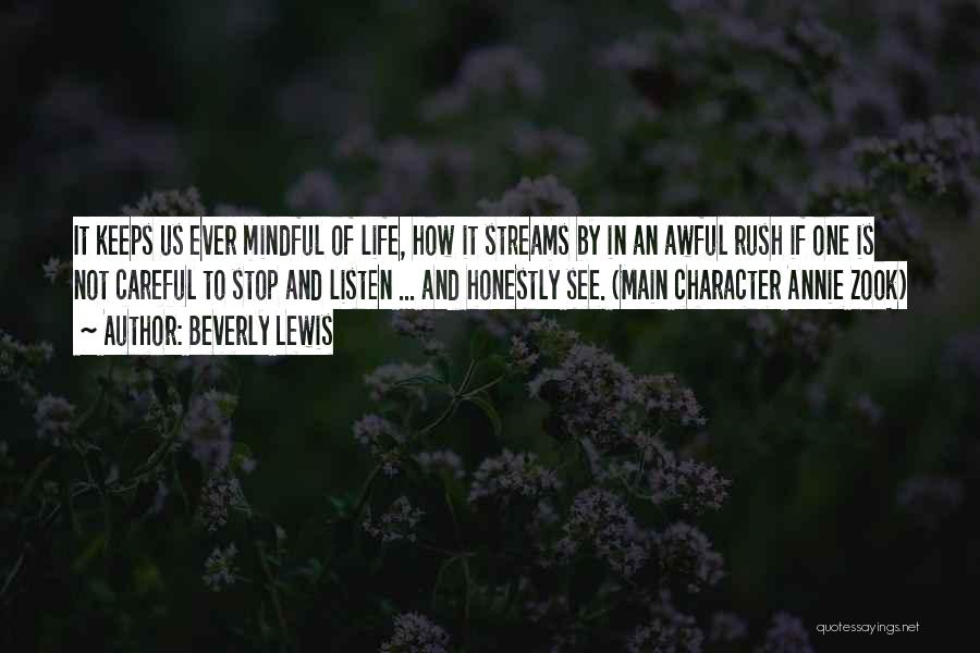 Beverly Lewis Quotes: It Keeps Us Ever Mindful Of Life, How It Streams By In An Awful Rush If One Is Not Careful