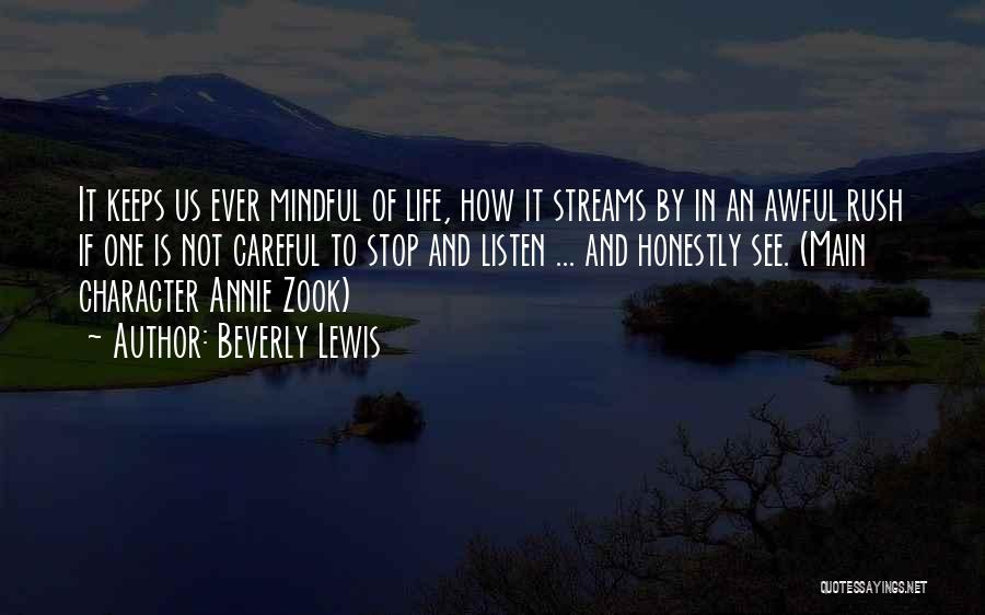 Beverly Lewis Quotes: It Keeps Us Ever Mindful Of Life, How It Streams By In An Awful Rush If One Is Not Careful